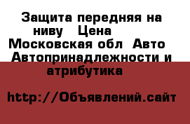 Защита передняя на ниву › Цена ­ 400 - Московская обл. Авто » Автопринадлежности и атрибутика   